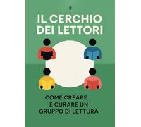 Il cerchio dei lettori. Come creare e curare un gruppo di lettura