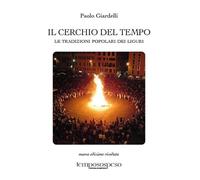 Il cerchio del tempo. Le tradizioni popolari dei liguri. Ediz. illustrata