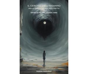 Il cerchio dell'inganno. Dentro la spirale di una psicosetta