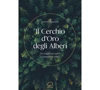 Il cerchio d'oro degli alberi. Un viaggio tra radici e connessioni sottili
