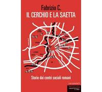 Il cerchio e la saetta. Storie dai centri sociali romani