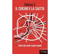 Il cerchio e la saetta. Storie dai centri sociali romani