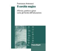 Il cerchio magico. Infanzia, poetica e gioco come ghirlanda dell'educazione