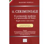 Il cerimoniale. Il cerimoniale moderno e il protocollo di Stato. Regole scritte e non scritte. Ediz. ampliata