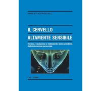 Il cervello altamente sensibile. Ricerca, valutazione e trattamento della sensibilità dell'elaborazione sensoriale