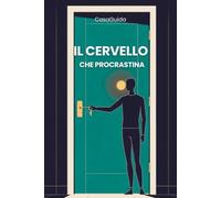 Il Cervello che Procrastina: Capire il Meccanismo, Interrompere il Ciclo, Agire. Il Metodo Neuroscientifico in 3 Livelli per Smettere di Rimandare Senza Disciplina di Ferro e Senza Sensi di Colpa