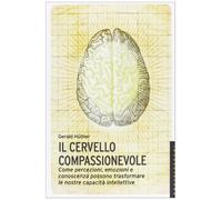 Il cervello compassionevole. Come percezioni, emozioni e conoscenza possono trasformare le nostre capacità intellettive