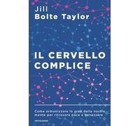 Il cervello complice. Come armonizzare le aree della nostra mente per ritr...