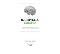 Il Cervello Compra: Neuromarketing, psicologia economica e neuroscienze applicate alle decisioni d'acquisto