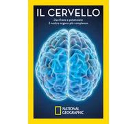 Il cervello. Decifrare e potenziare il nostro organo più complesso