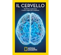 Il cervello. Decifrare e potenziare il nostro organo più complesso