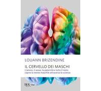 Il cervello dei maschi. L'amore, il sesso, la paternità e tutto il resto: capire la mente maschile attraverso la scienza