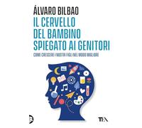 Il cervello del bambino spiegato ai genitori. Come crescere i nostri figli nel modo migliore