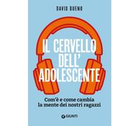 Il cervello dell'adolescente. Com'è e come cambia la mente dei nostri raga...