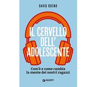 Il cervello dell'adolescente. Com'è e come cambia la mente dei nostri ragazzi