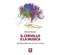 Libri Rochon Michel - Il Cervello E La Musica. Un'odissea Fantastica Tra Arte E