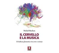Il cervello e la musica. Un'odissea fantastica tra arte e scienza