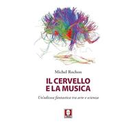 Libri Rochon Michel - Il Cervello E La Musica. Un'odissea Fantastica Tra Arte E