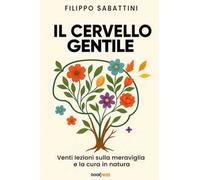 Il cervello gentile. Venti lezioni sulla meraviglia e la cura in natura. Nuova ediz.