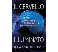 Il Cervello Illuminato: Attiva il Potere del Cervello con le Neuroscienze [Paper