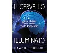 Il cervello illuminato. Attivare il potere del cervello con le neuroscienze