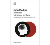 Il cervello. Istruzioni per l'uso. 12 regole chiare per migliorare la nostra vita
