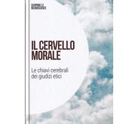 Il cervello morale: le chiavi celebrali dei giudizi etici: SCOPRIRE LE NEUROSCIENZE