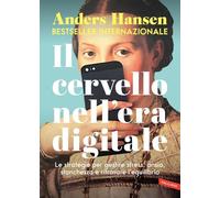 Il cervello nell'era digitale. Le strategie per gestire stress, ansia, stanchezza e ritrovare l'equilibrio