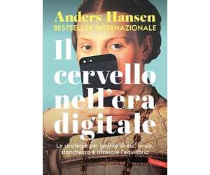 Il cervello nell'era digitale. Le strategie per gestire stress, ansia, stanchezza e ritrovare l'equilibrio