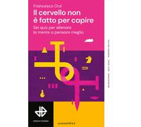 Il cervello non è fatto per capire. Sei quiz per allenare la mente a pensa...