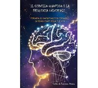 Il cervello quantico e la frequenza universale: Percorso di consapevolezza personale - La rivoluzione della tua vita