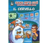Il cervello. Siamo fatti così. Esplorando il corpo umano