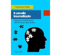 Il cervello traumatizzato. Diagnosi e trattamento dell'amnesia dissociativa