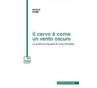 Il cervo è come un vento oscuro. La poetica inquieta di Julio Cortázar