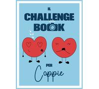 Il Challenge Book per Coppie: 132 sfide per trascorrere del tempo in coppi...