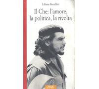 Il Che: l'amore, la politica, la rivolta