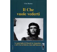 Il Che vuole vederti. Le guerriglie di Masetti in Argentina e del Che in Bolivia
