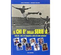 Il Chi è della serie A. 1929-30 - 2011-12 anagrafe e cifre di 8.068 calciatori