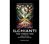 Il CHIANTI VITI VITIGNI VINI: GUIDA PRATICA PER ENONAUTI ERRANTI