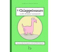Il chiappelosauro e altri dinosauri sconosciuti. Ediz. a colori
