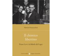Il chimico libertino. Primo Levi e la babele del lager - Franceschini Fabrizio