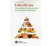 Il cibo che cura. Alimentazione e psicosomatica per contrastare le patologie