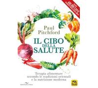 Il cibo della salute. Terapia alimentare secondo le tradizioni orientali e la nutrizione moderna