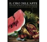 Il cibo dell'arte. Natura morta e convivialità nella pittura dell'800 tra Veneto, Friuli e Trieste. Catalogo della mostra (San Donà di Piave)