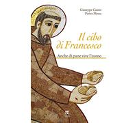 Il cibo di Francesco. Anche di pane vive l'uomo