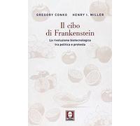 Il cibo di Frankenstein. La rivoluzione biotecnologica tra politica e protesta
