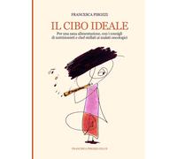 Il cibo ideale. Per una sana alimentazione, con i consigli di nutrizionisti e chef stellati ai malati oncologici. Ediz. integrale