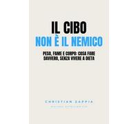 Il cibo non è il nemico. Peso, fame e corpo: cosa fare davvero, senza vivere a dieta