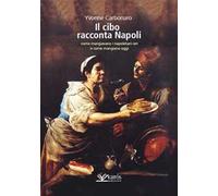 Il cibo racconta Napoli. L'alimentazione dei napoletani attraverso i secoli fino ad oggi