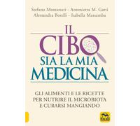 Il cibo sia la mia medicina. Gli alimenti e le ricette per nutrire il micr...